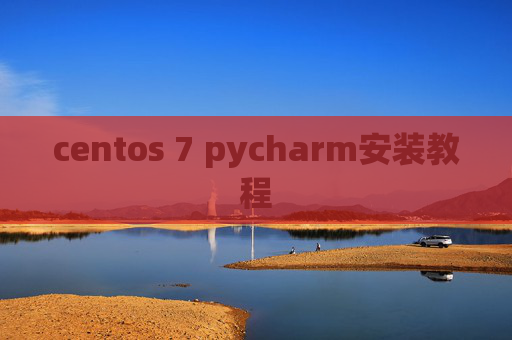 centos 7 pycharm安装教程 centos 7 pycharm安装教程
